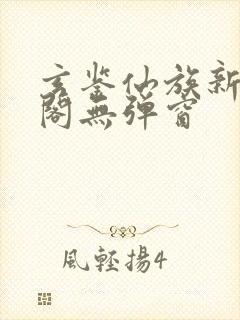 玄鉴仙族新笔趣阁无弹窗