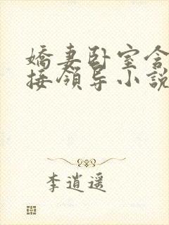 娇妻卧室含辱迎接领导小说