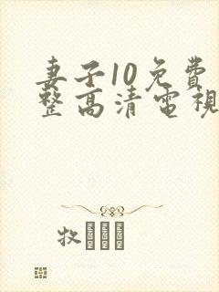 妻子10免费完整高清电视剧在线看中文