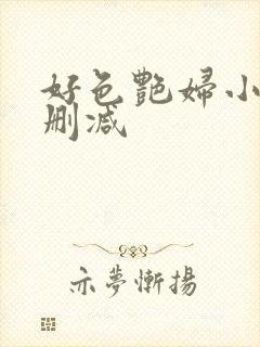 好色艳妇小说无删减