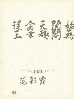 从今天开始做藩王笔趣阁无弹窗