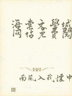 海棠文学城小说网站免费阅读无弹窗