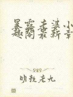 暴露老婆小说笔趣阁最新章节更新时