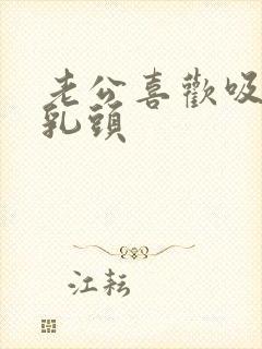 老公喜欢吸我的乳头