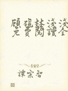 顾砚林浅浅小说免费阅读全文无弹窗