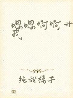 嗯嗯啊啊艹我舔我