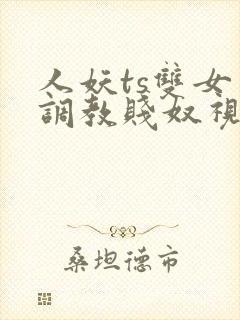 人妖ts双女王调教贱奴视频