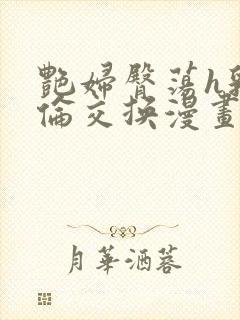 艳妇臀荡h乳欲伦交换漫画