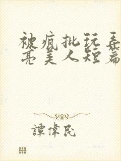 被疯批玩弄的漂亮美人短篇合集by阿回