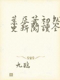 叶辰萧初然最快更新阅读全集