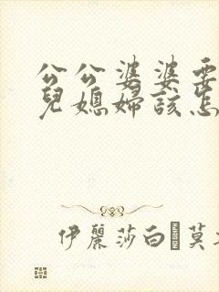 公公婆婆要离婚儿媳妇该怎么办