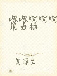 嗯嗯啊啊啊好爽用力插