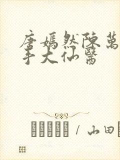 唐嫣然陈万里妙手大仙医