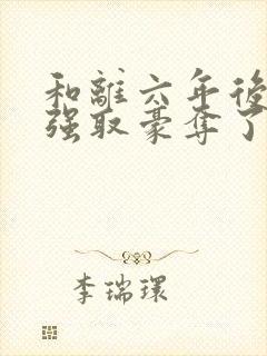 和离六年后她被强取豪夺了