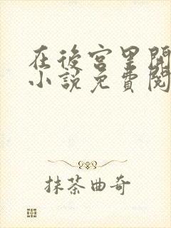 在后宫里开后宫小说免费阅读