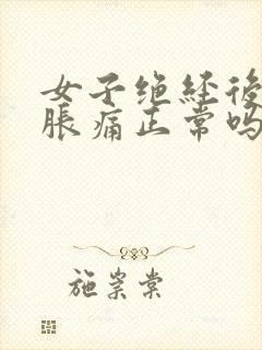 女子绝经后乳房胀痛正常吗