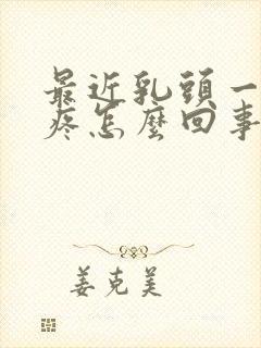 最近乳头一碰就疼怎么回事