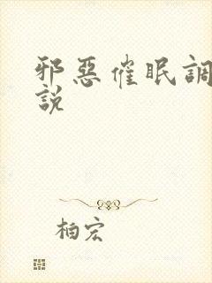 邪恶催眠调教小说