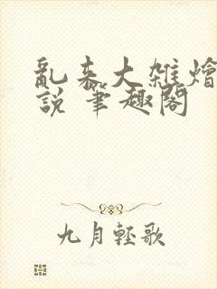 乱来大杂烩 小说 笔趣阁