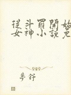 从斗罗开始俘获女神小说免费阅读免费