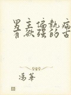 男主偏执病态占有欲强的古言小说