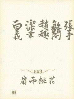 白洁赵敏张倩高义笔趣阁手机版少好