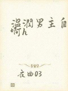 温润男主自渎嗯啊h