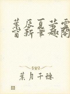 叶辰夏若雪无弹窗新笔趣阁