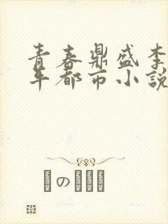 青春鼎盛李艳傅平都市小说