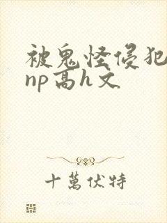 被鬼怪侵犯肉欲np高h文封面