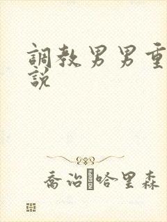 调教男男重口小说