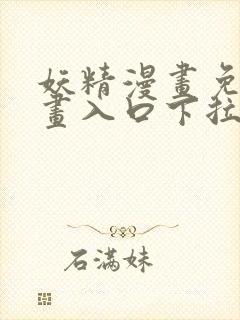 妖精漫画免费漫画入口下拉式下载