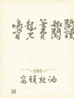 鸣龙笔趣阁无弹窗免费阅读