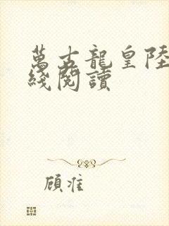 万古龙皇陆鸣在线阅读