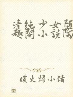 清纯少女堕落笔趣阁小说陶陶