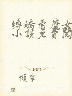 缚娇索魔女绳劫小说免费阅读