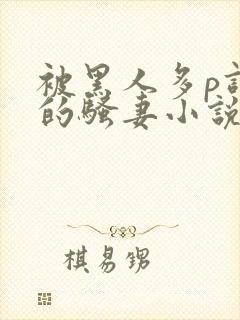 被黑人多p调教的骚妻小说