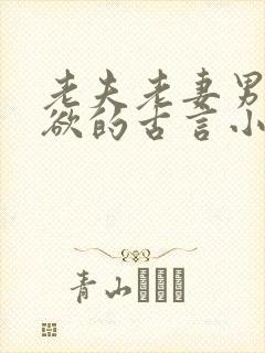 老夫老妻男主重欲的古言小说