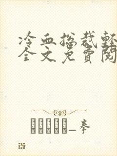 冷血总裁轻点爱全文免费阅读