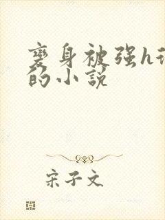 变身被强h很爽的小说