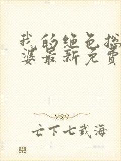 我的绝色总裁老婆最新免费阅读全文