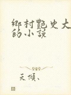 乡村艳史大肉榛的小说