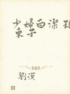 少妇白洁 孙倩 东子