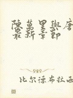 陈万里与唐嫣然最新章节