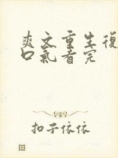 爽文重生复仇一口气看完