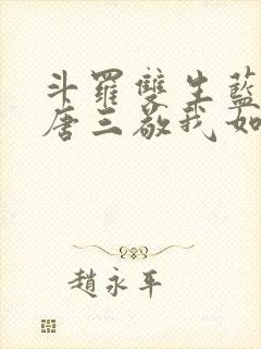 斗罗双生蓝银,唐三敬我如父