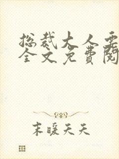 总裁大人要够没全文免费阅读