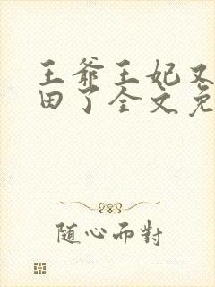 王爷王妃又去种田了全文免费阅读