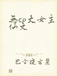 无cp大女主修仙文