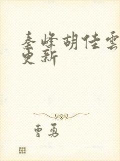 秦峰胡佳云最快更新